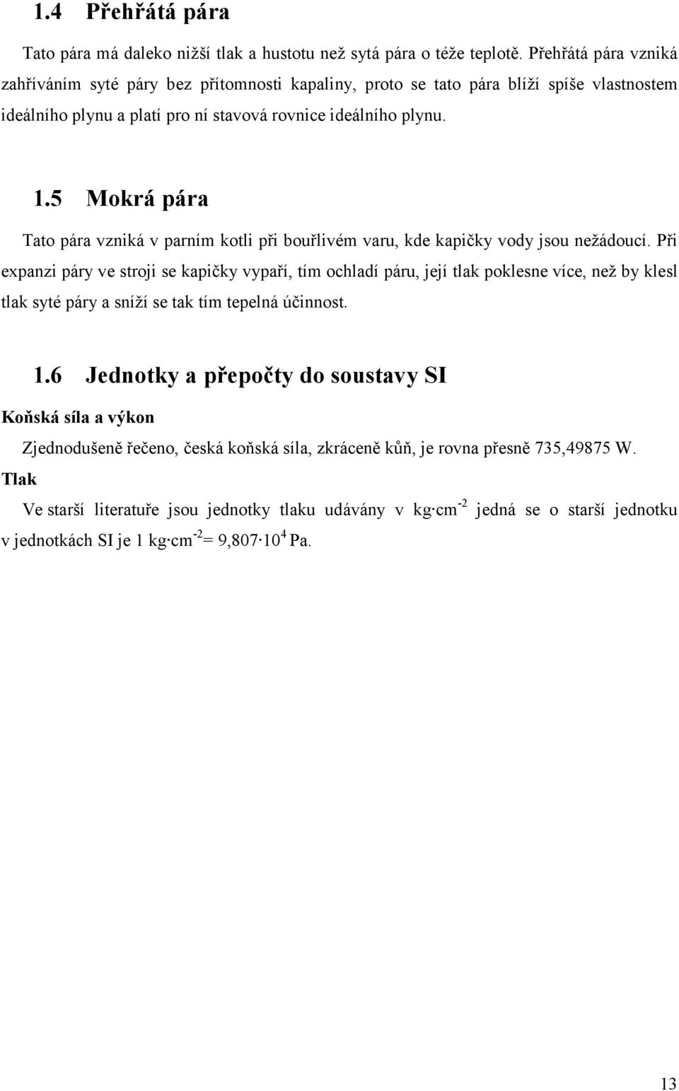5 Mokrá pára Tato pára vzniká v parním kotli při bouřlivém varu, kde kapičky vody jsou nežádoucí.
