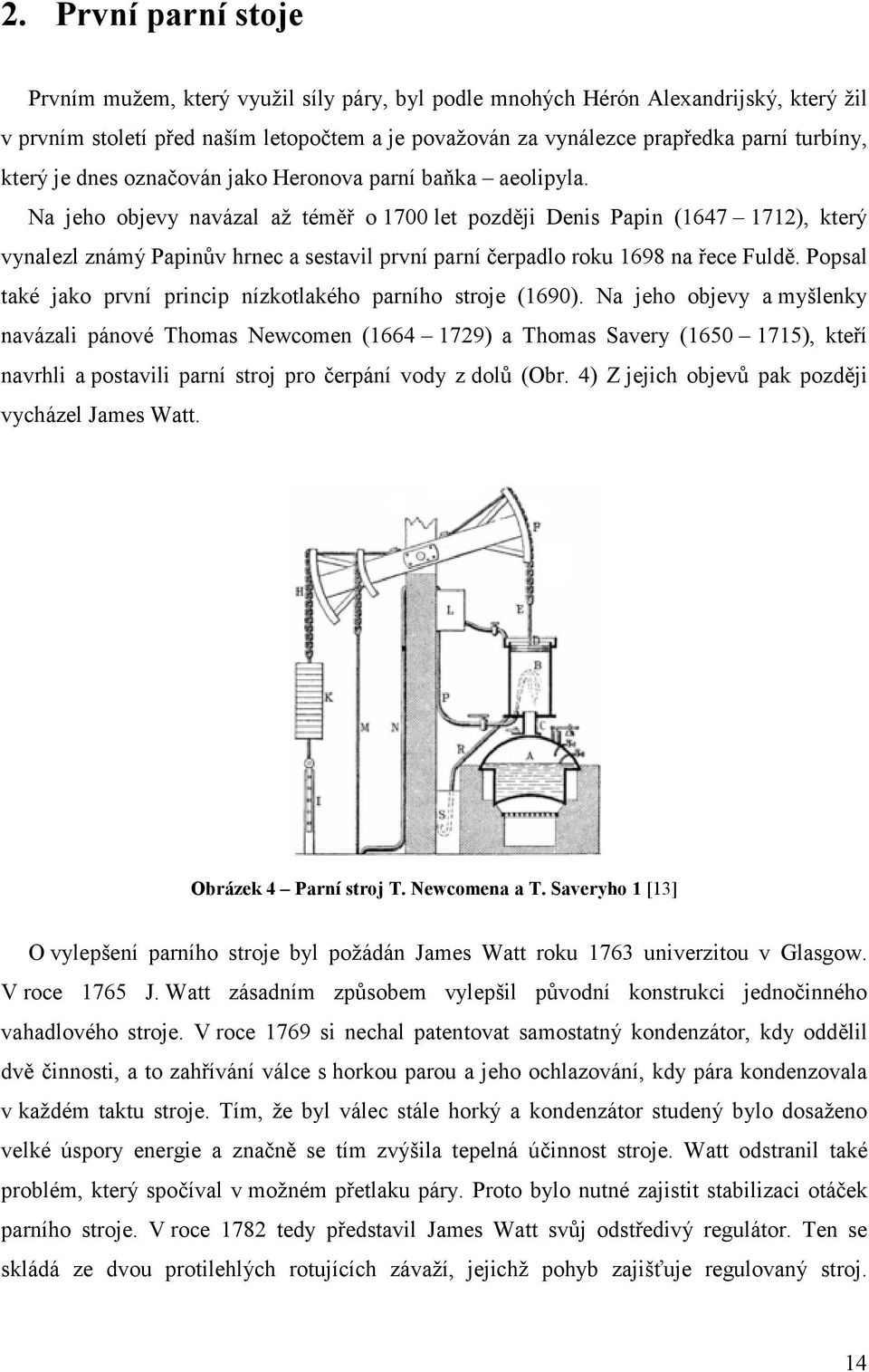 Na jeho objevy navázal až téměř o 1700 let později Denis Papin (1647 1712), který vynalezl známý Papinův hrnec a sestavil první parní čerpadlo roku 1698 na řece Fuldě.