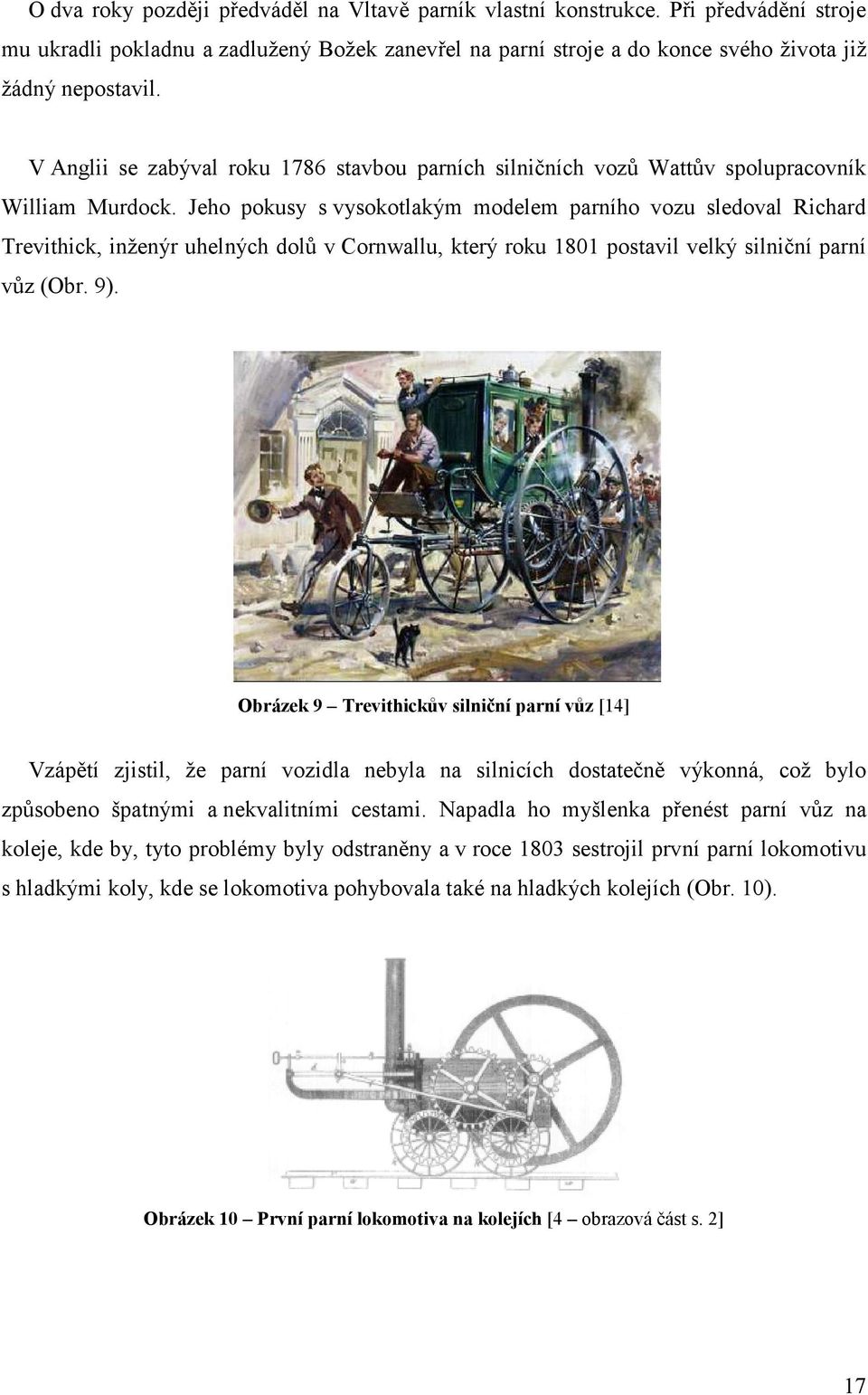 Jeho pokusy s vysokotlakým modelem parního vozu sledoval Richard Trevithick, inženýr uhelných dolů v Cornwallu, který roku 1801 postavil velký silniční parní vůz (Obr. 9).