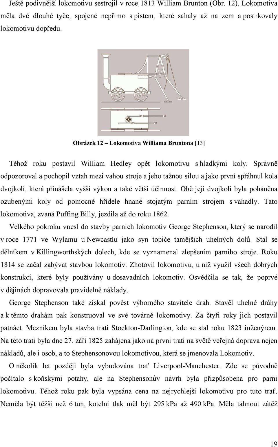 Správně odpozoroval a pochopil vztah mezi vahou stroje a jeho tažnou silou a jako první spřáhnul kola dvojkolí, která přinášela vyšší výkon a také větší účinnost.