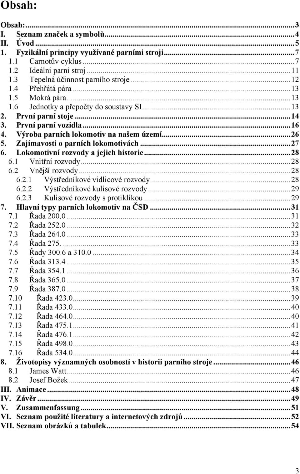 Výroba parních lokomotiv na našem území... 26 5. Zajímavosti o parních lokomotivách... 27 6. Lokomotivní rozvody a jejich historie... 28 6.1 Vnitřní rozvody... 28 6.2 Vnější rozvody... 28 6.2.1 Výstředníkové vidlicové rozvody.
