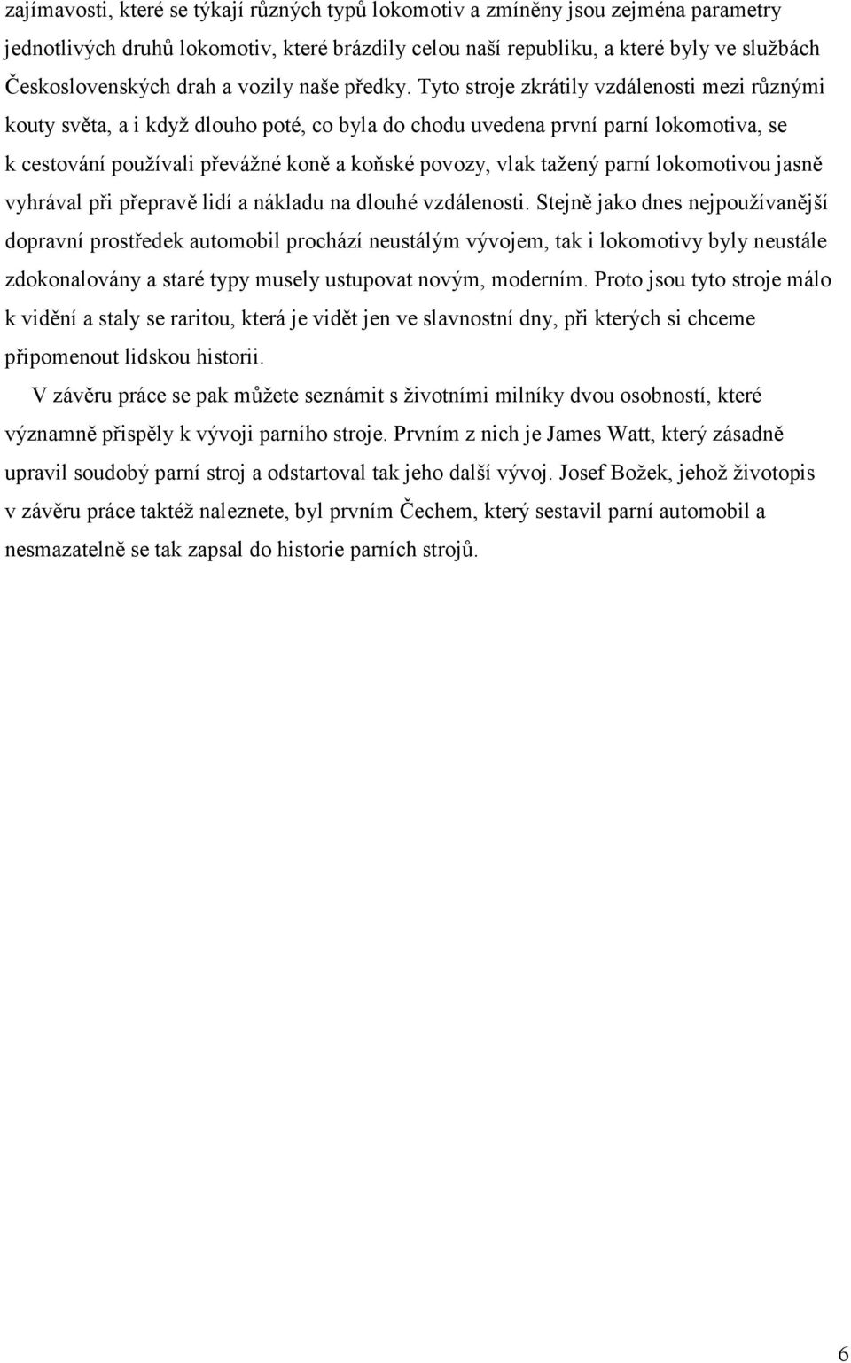 Tyto stroje zkrátily vzdálenosti mezi různými kouty světa, a i když dlouho poté, co byla do chodu uvedena první parní lokomotiva, se k cestování používali převážné koně a koňské povozy, vlak tažený