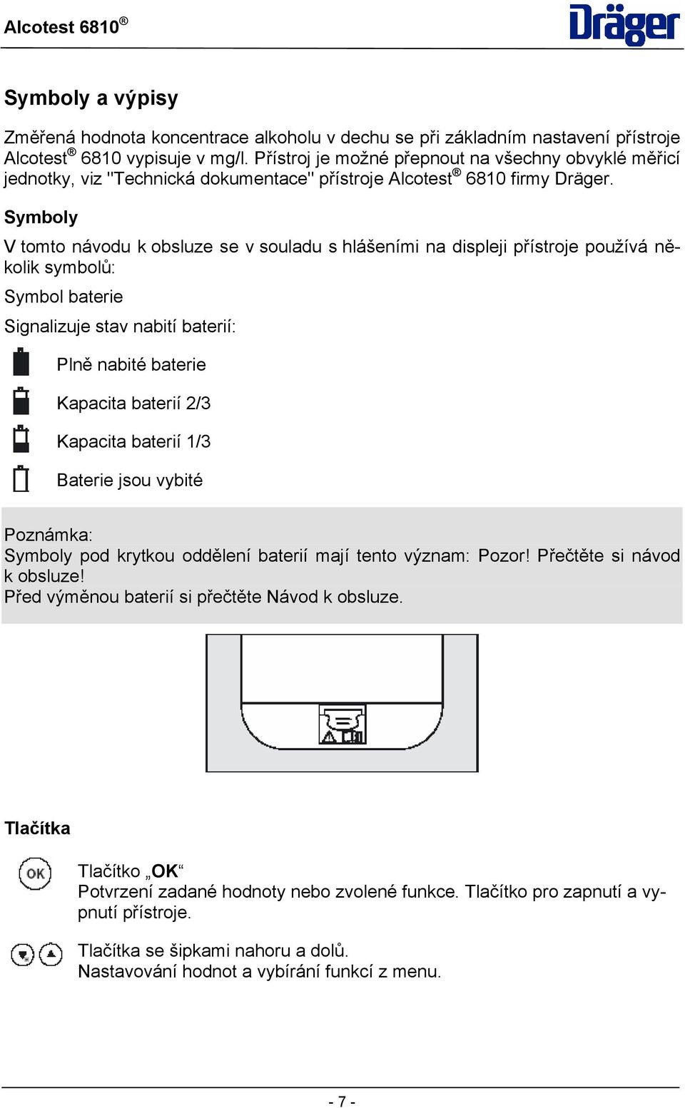 Symboly V tomto návodu k obsluze se v souladu s hlášeními na displeji přístroje používá několik symbolů: Symbol baterie Signalizuje stav nabití baterií: Plně nabité baterie Kapacita baterií 2/3