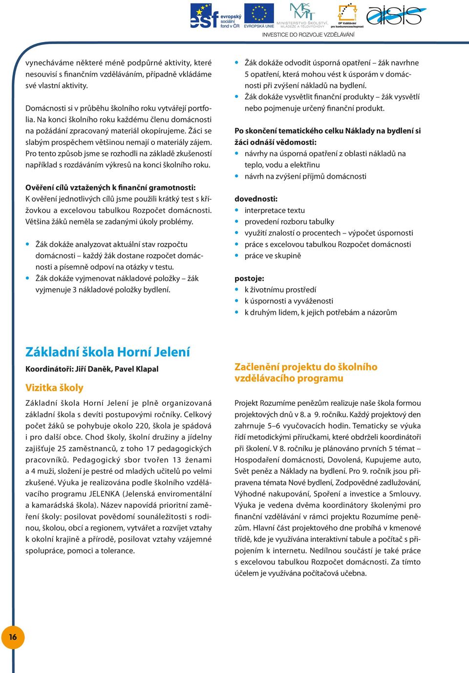 Pro tento způsob jsme se rozhodli na základě zkušeností například s rozdáváním výkresů na konci školního roku.