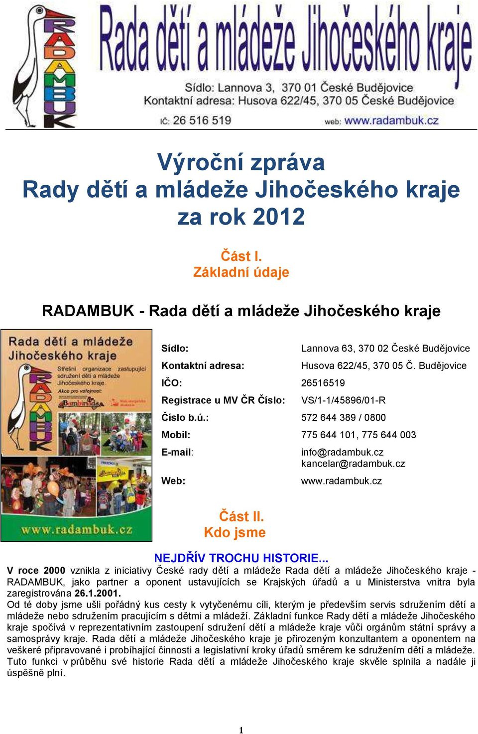 Budějovice VS/1-1/45896/01-R Číslo b.ú.: 572 644 389 / 0800 Mobil: 775 644 101, 775 644 003 E-mail: Web: info@radambuk.cz kancelar@radambuk.cz www.radambuk.cz Část II.