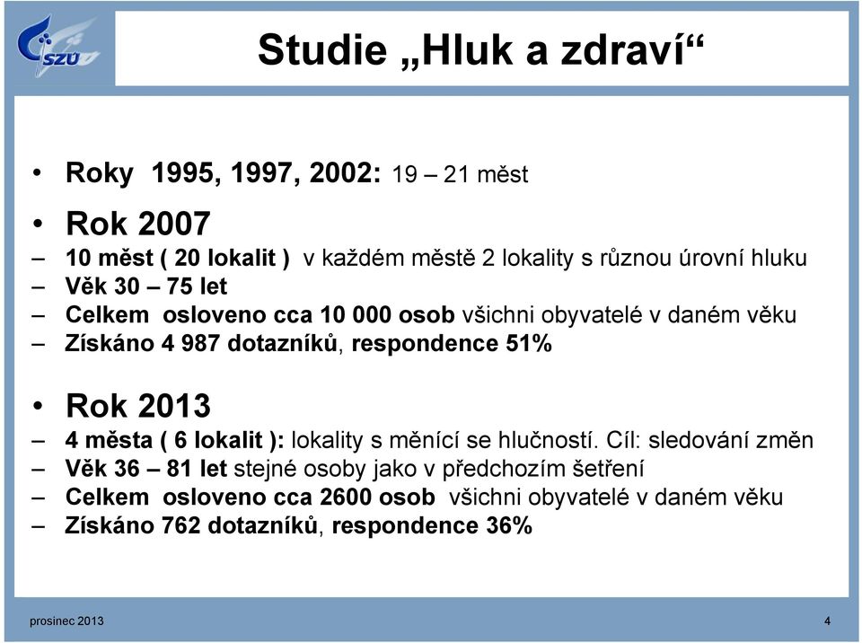 51% Rok 2013 4 města ( 6 lokalit ): lokality s měnící se hlučností.