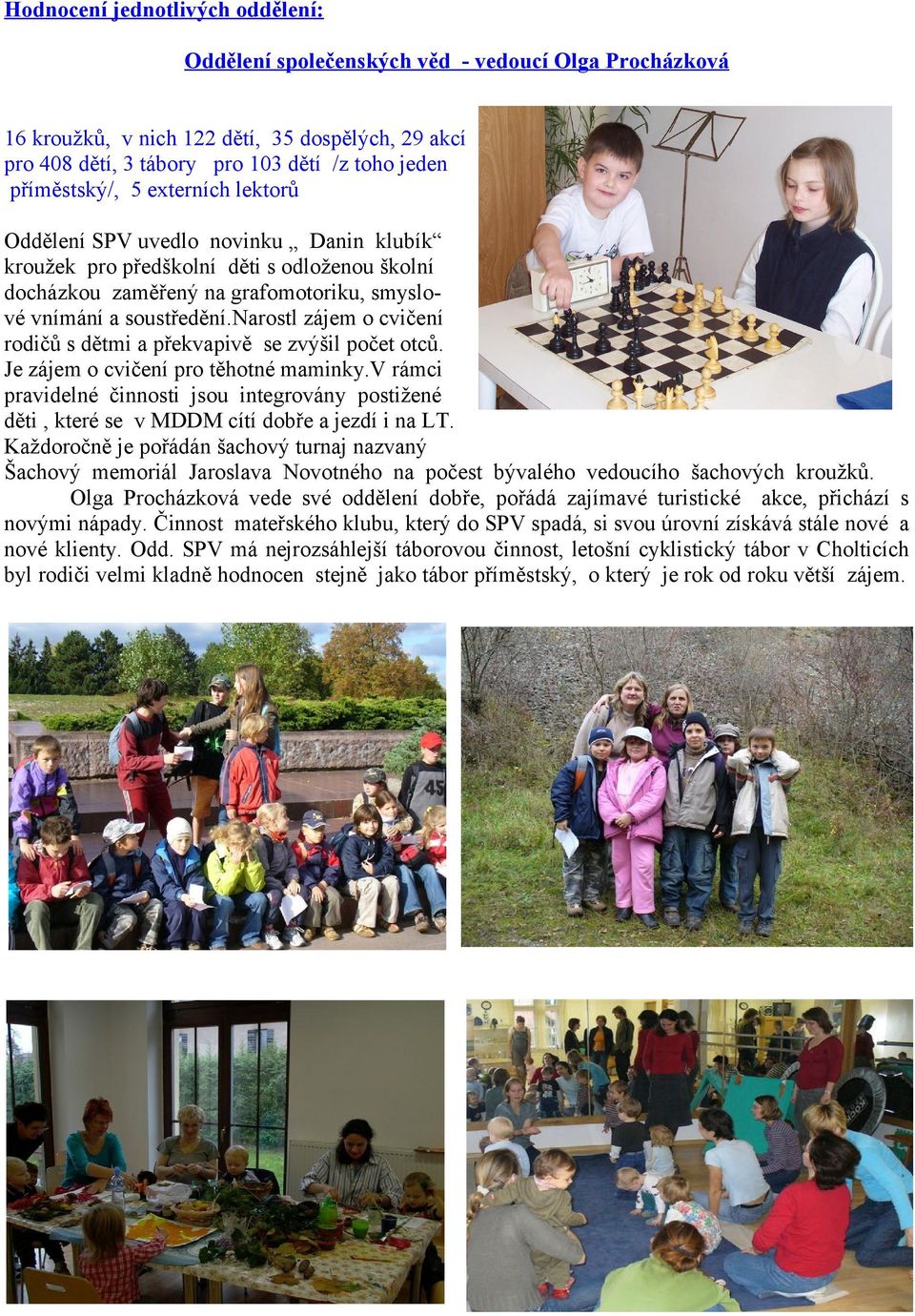 narostl zájem o cvičení rodičů s dětmi a překvapivě se zvýšil počet otců. Je zájem o cvičení pro těhotné maminky.
