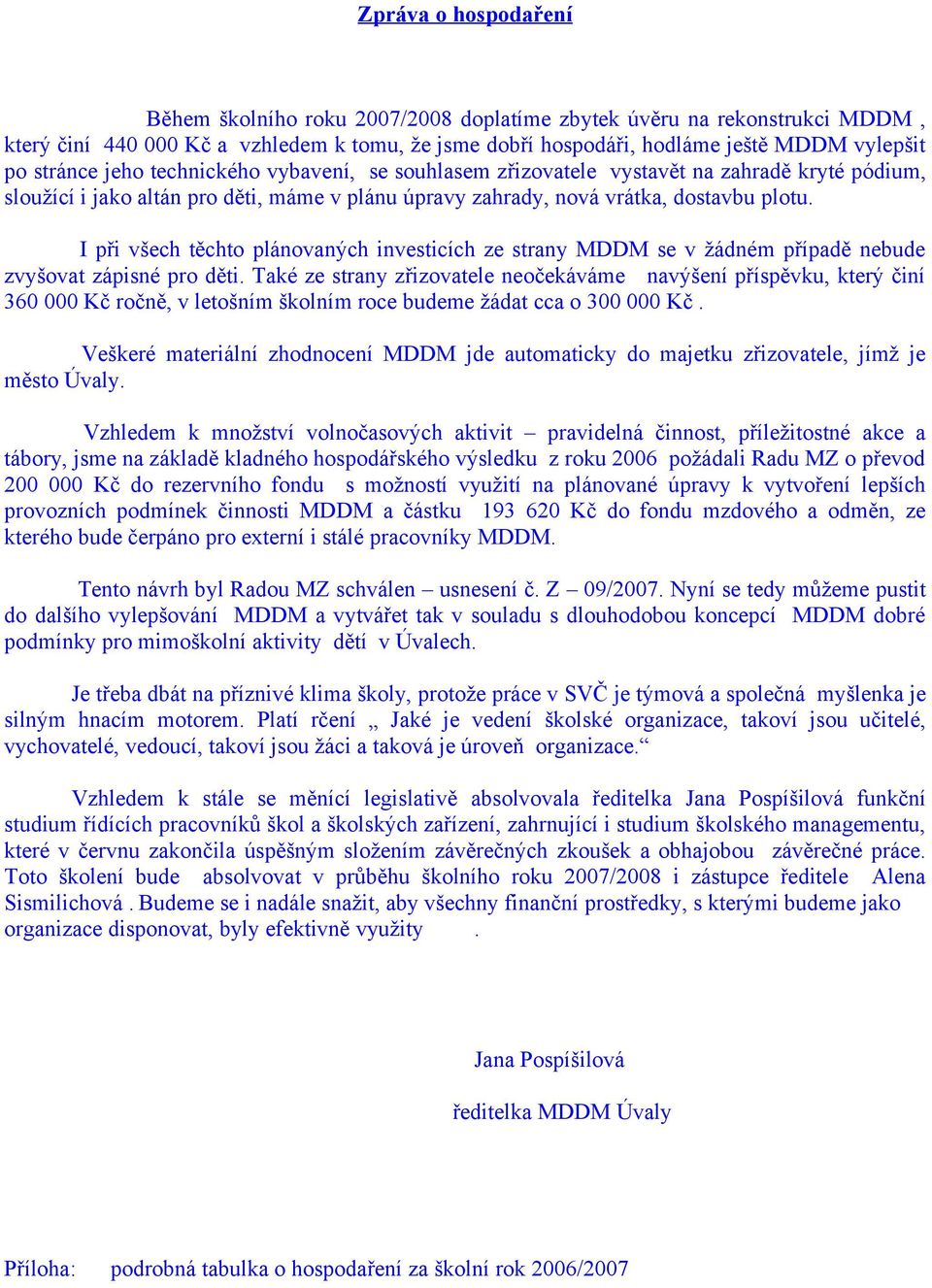 I při všech těchto plánovaných investicích ze strany MDDM se v žádném případě nebude zvyšovat zápisné pro děti.
