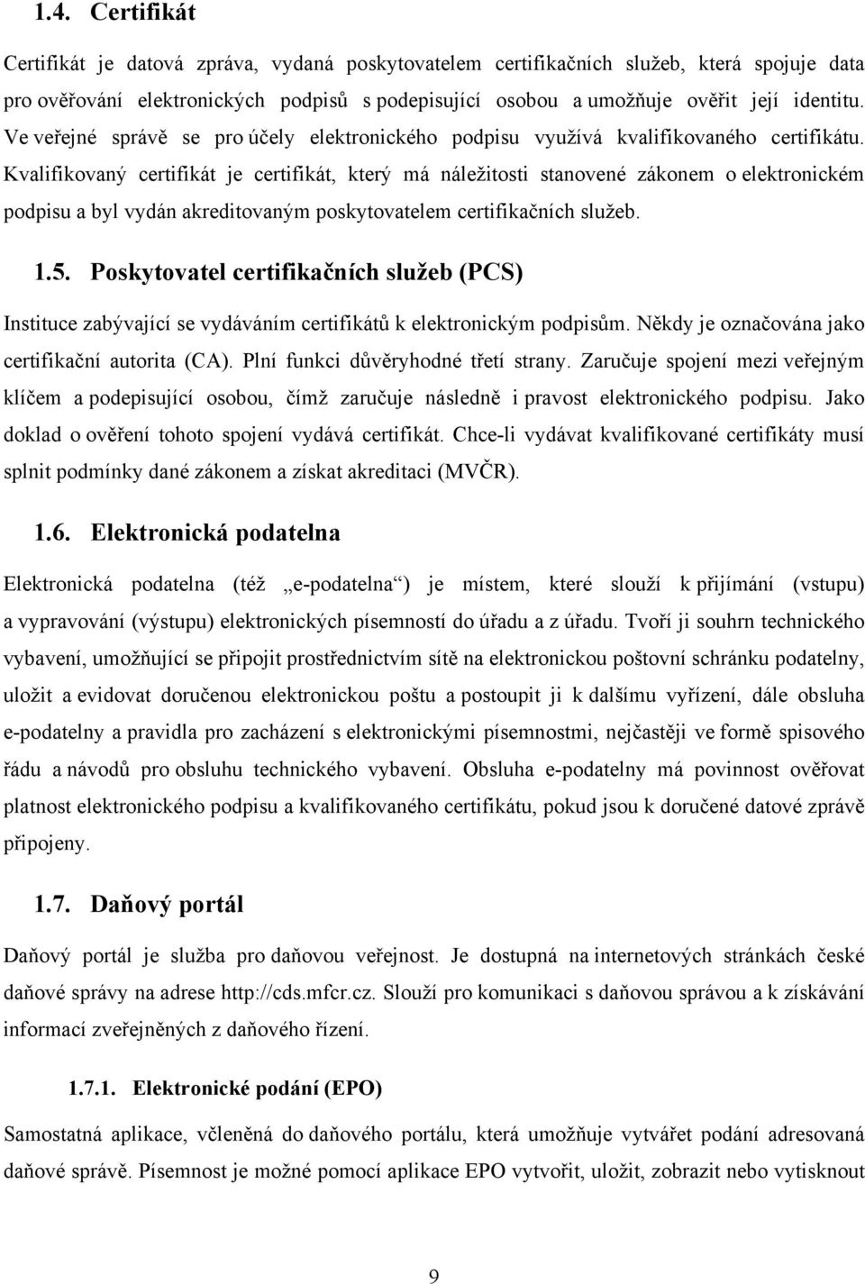 Kvalifikovaný certifikát je certifikát, který má náležitosti stanovené zákonem o elektronickém podpisu a byl vydán akreditovaným poskytovatelem certifikačních služeb. 1.5.