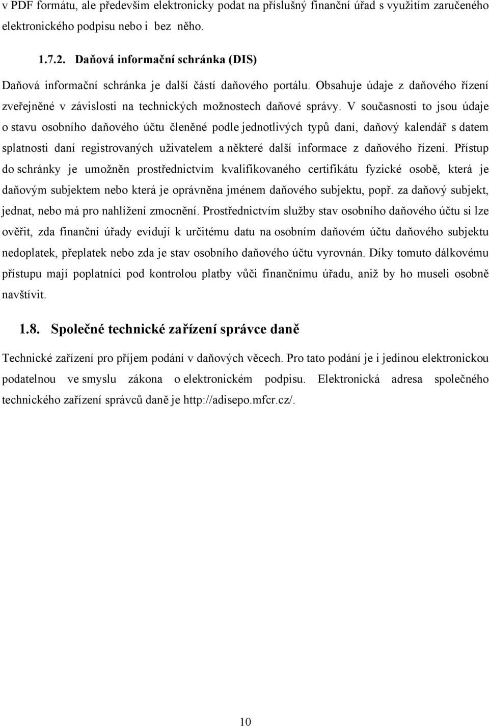 V současnosti to jsou údaje o stavu osobního daňového účtu členěné podle jednotlivých typů daní, daňový kalendář s datem splatnosti daní registrovaných uživatelem a některé další informace z daňového