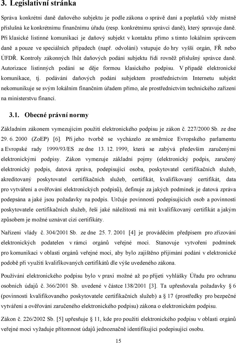odvolání) vstupuje do hry vyšší orgán, FŘ nebo ÚFDŘ. Kontroly zákonných lhůt daňových podání subjektu řídí rovněž příslušný správce daně.