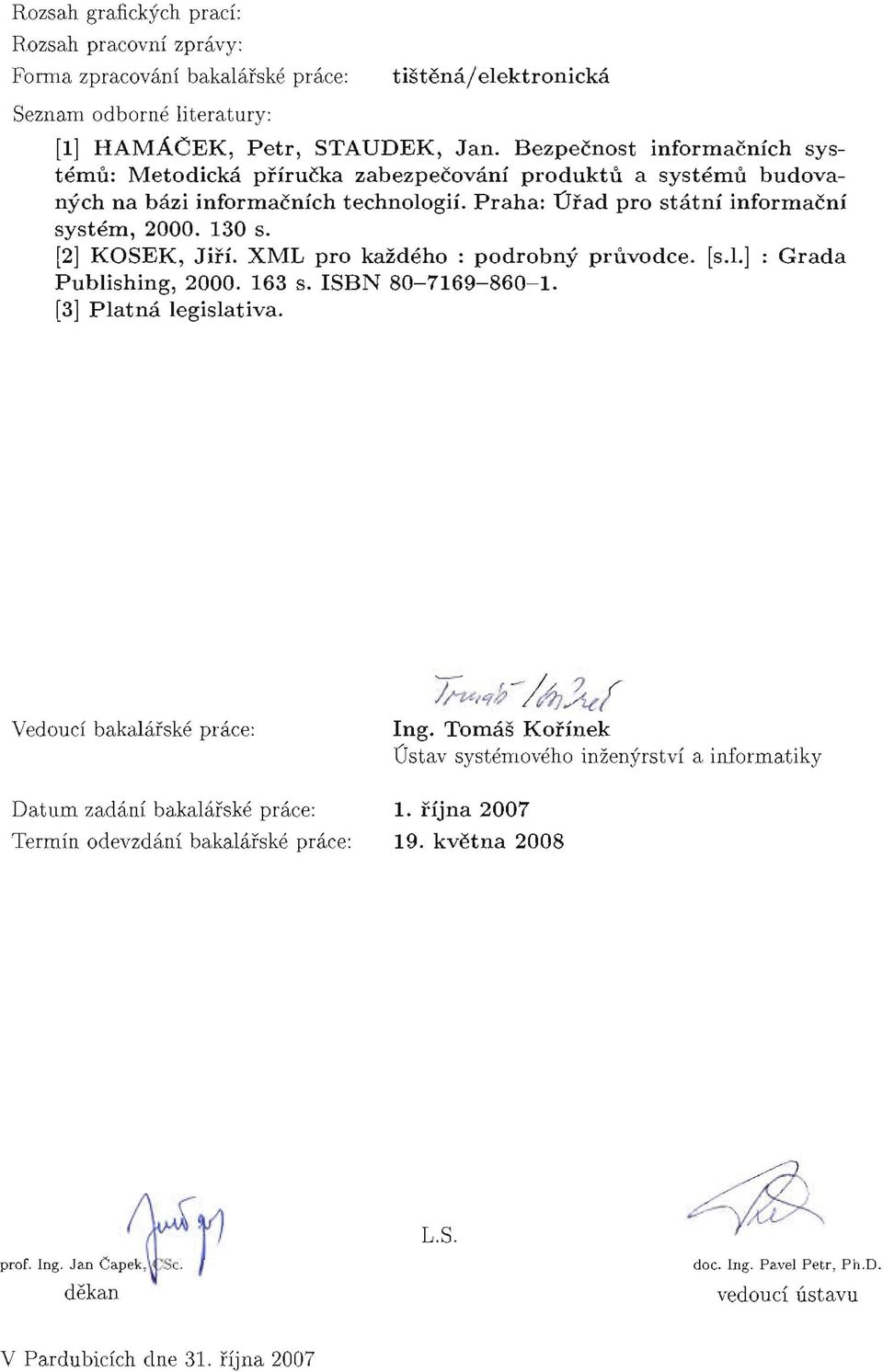 [2] KOSEK, Jiri. XML pro kazdeho : podrobny pruvodce. [s.1.] : Grada Publishing, 2000. 163 s. ISBN 80-7169-860-1 [3] P'latna legislativa. Vedoud bakalarske prace : t '-UNb- 4.}~( lug.