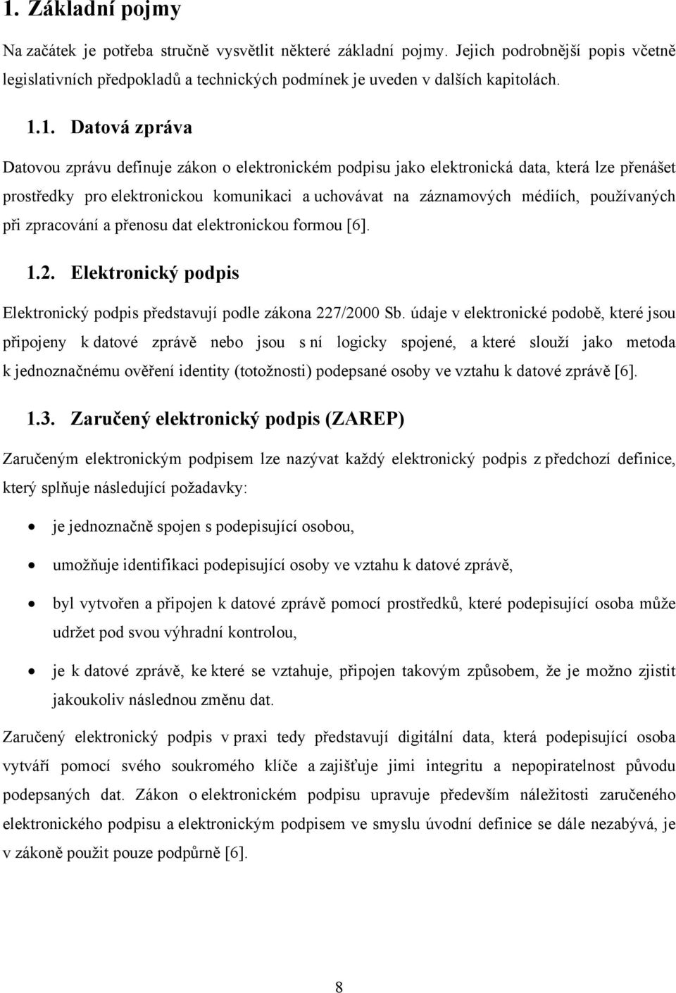 používaných při zpracování a přenosu dat elektronickou formou [6]. 1.2. Elektronický podpis Elektronický podpis představují podle zákona 227/2000 Sb.