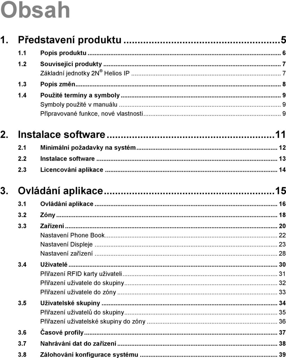.. 14 3. Ovládání aplikace... 15 3.1 Ovládání aplikace... 16 3.2 Zóny... 18 3.3 Zařízení... 20 Nastavení Phone Book... 22 Nastavení Displeje... 23 Nastavení zařízení... 28 3.4 Uživatelé.