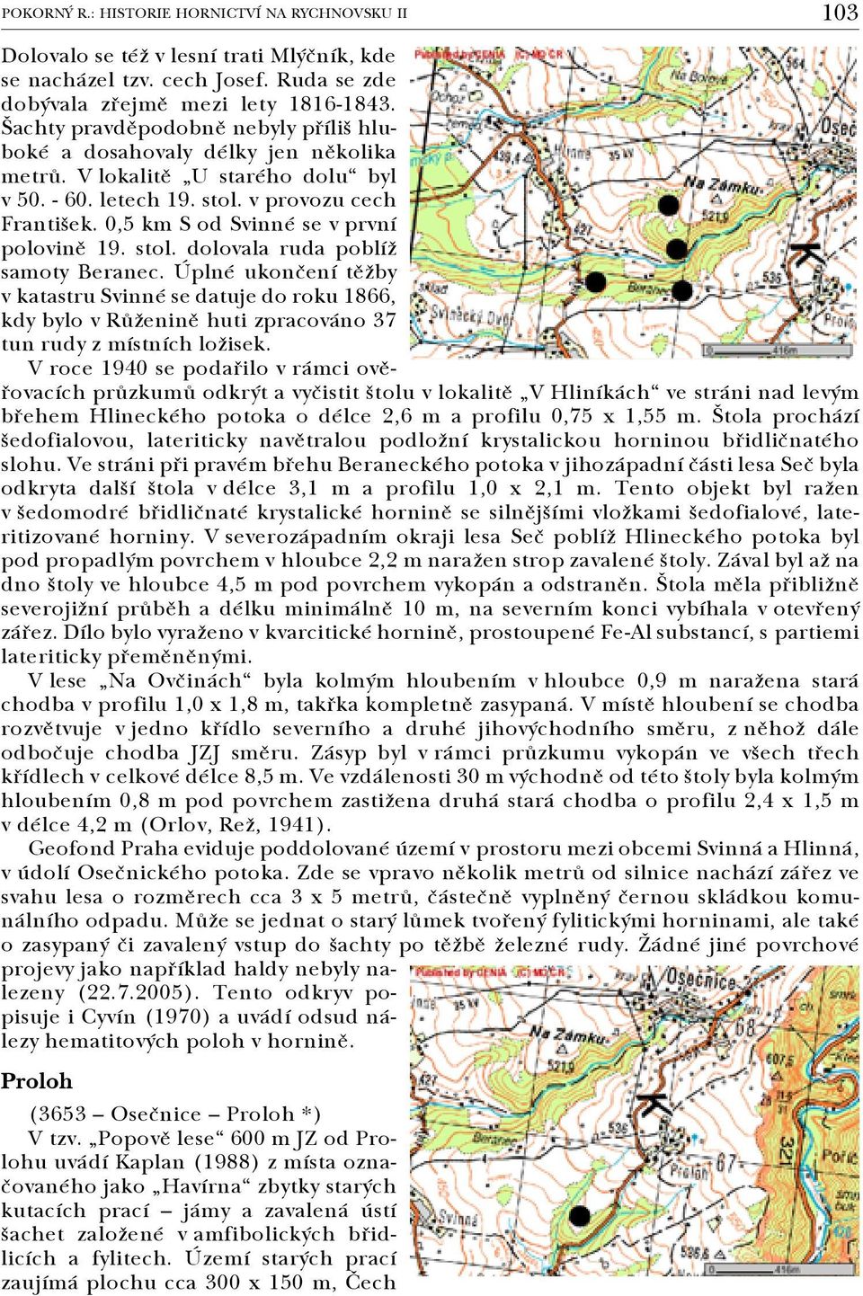 0,5 km S od Svinné se v první polovině 19. stol. dolovala ruda poblíž samoty Beranec.