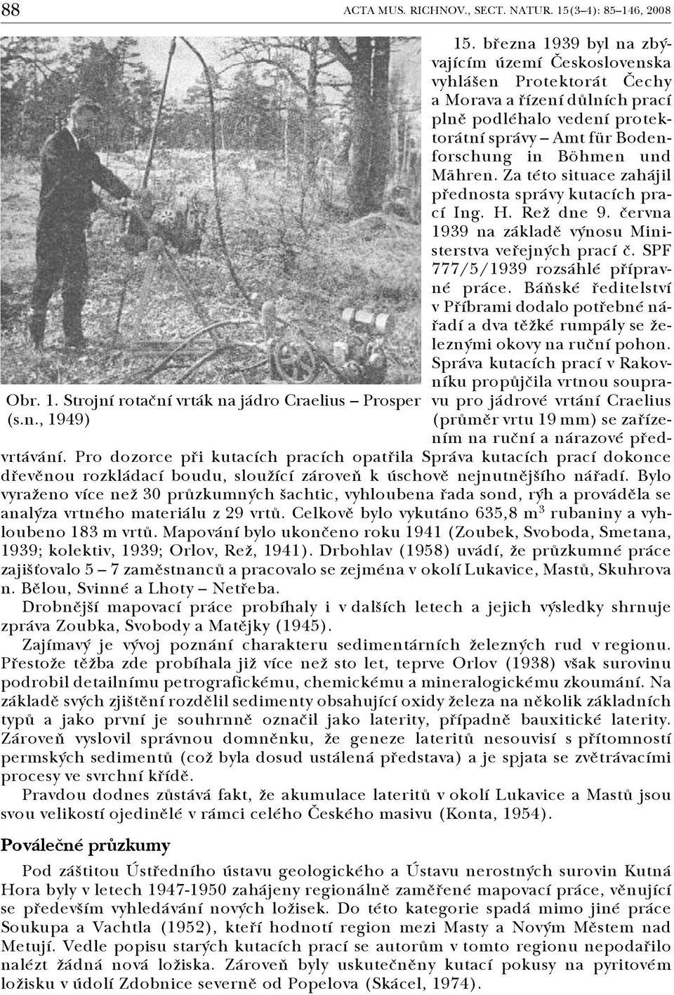 Za této situace zahájil přednosta správy kutacích pra cí Ing. H. Rež dne 9. června 1939 na základě výnosu Mini sterstva veřejných prací č. SPF 777/5/1939 rozsáhlé příprav né práce.