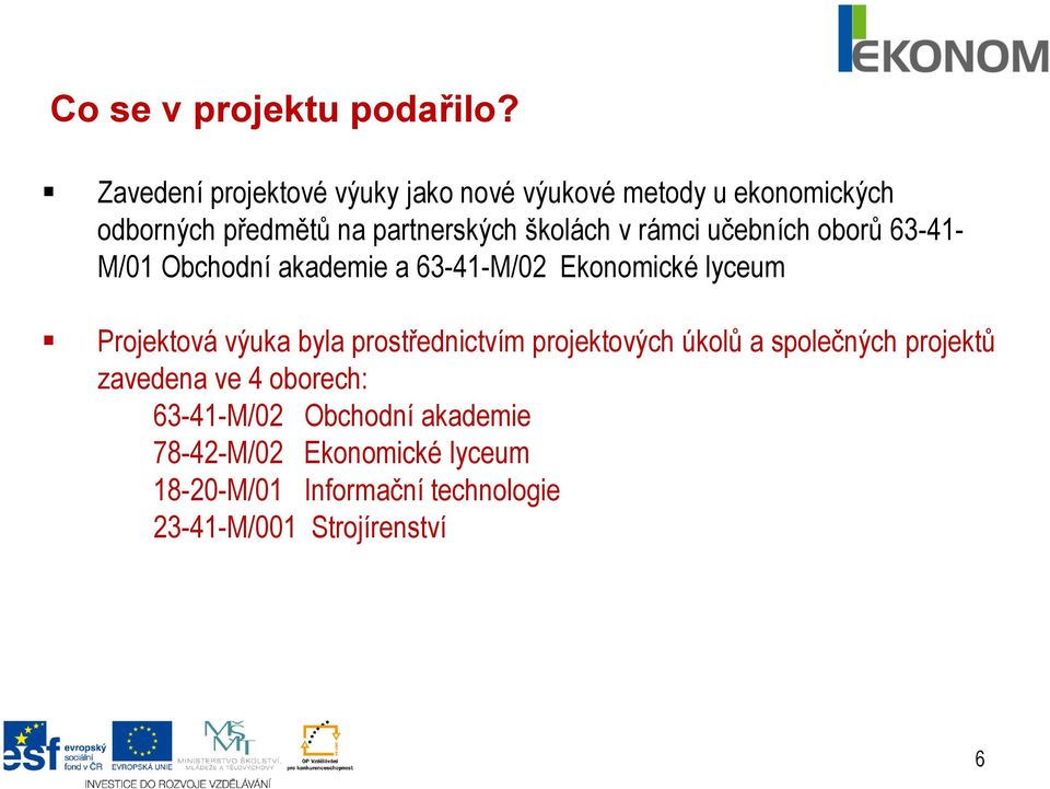 rámci učebních oborů 63-41- M/01 Obchodní akademie a 63-41-M/02 Ekonomické lyceum Projektová výuka byla