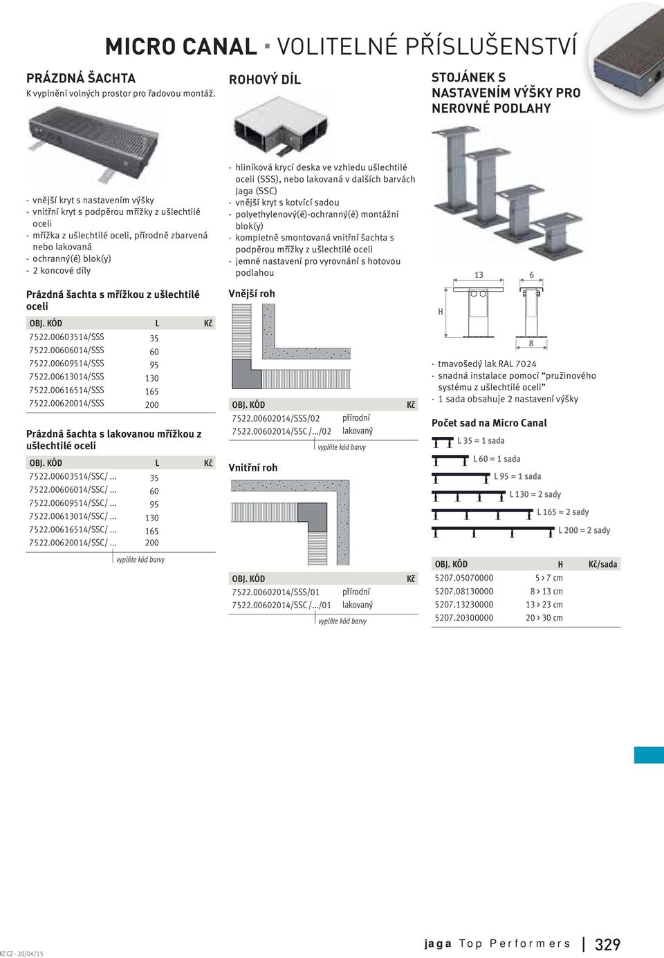 lakovaná - ochranný(é) blok(y) - 2 koncové díly Prázdná šachta s mřížkou z ušlechtilé oceli OBJ. KÓD L 7522.00603514/SSS 35 7522.00606014/SSS 60 7522.00609514/SSS 95 7522.00613014/SSS 130 7522.