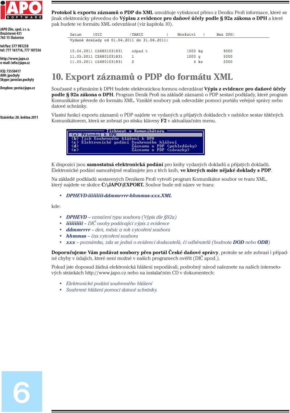 . 10. Export záznamů o PDP do formátu XML Současně s přiznáním k DPH budete elektronickou formou odevzdávat Výpis z evidence pro daňové účely podle 92a zákona o DPH.