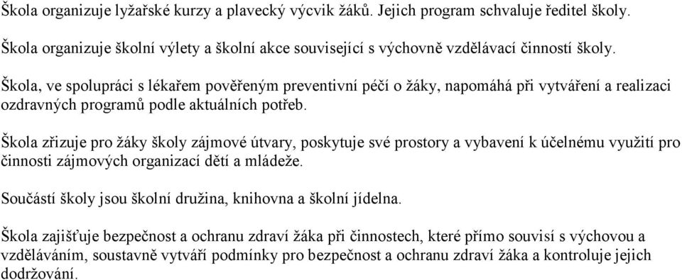 Škola, ve spolupráci s lékařem pověřeným preventivní péčí o žáky, napomáhá při vytváření a realizaci ozdravných programů podle aktuálních potřeb.