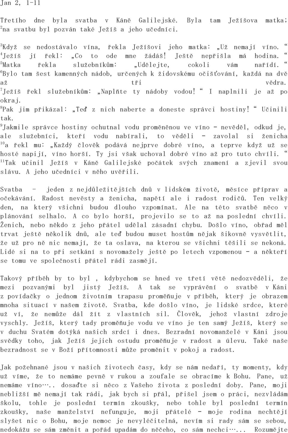 6 Bylo tam šest kamenných nádob, určených k židovskému očišťování, každá na dvě až tři vědra. 7 Ježíš řekl služebníkům: Naplňte ty nádoby vodou! I naplnili je až po okraj.