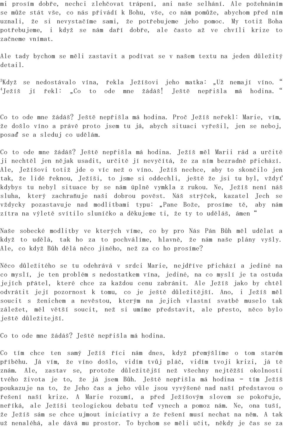 My totiž Boha potřebujeme, i když se nám daří dobře, ale často až ve chvíli krize to začneme vnímat. Ale tady bychom se měli zastavit a podívat se v našem textu na jeden důležitý detail.