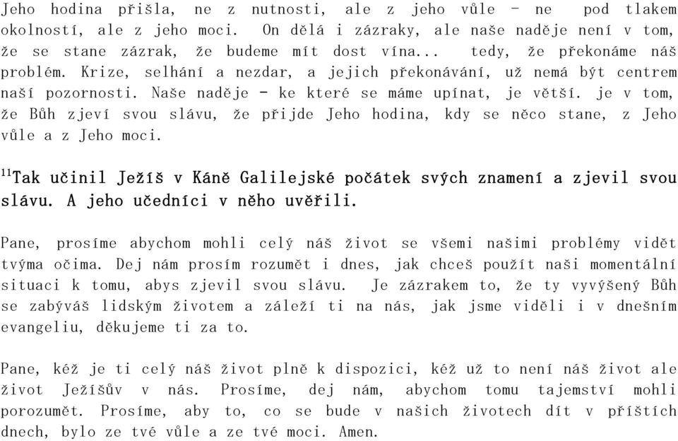 je v tom, že Bůh zjeví svou slávu, že přijde Jeho hodina, kdy se něco stane, z Jeho vůle a z Jeho moci. Pane, prosíme abychom mohli celý náš život se všemi našimi problémy vidět tvýma očima.