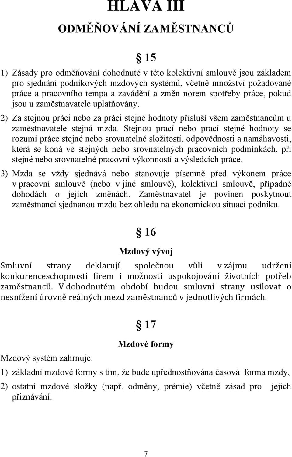 Stejnou prací nebo prací stejné hodnoty se rozumí práce stejné nebo srovnatelné složitosti, odpovědnosti a namáhavosti, která se koná ve stejných nebo srovnatelných pracovních podmínkách, při stejné