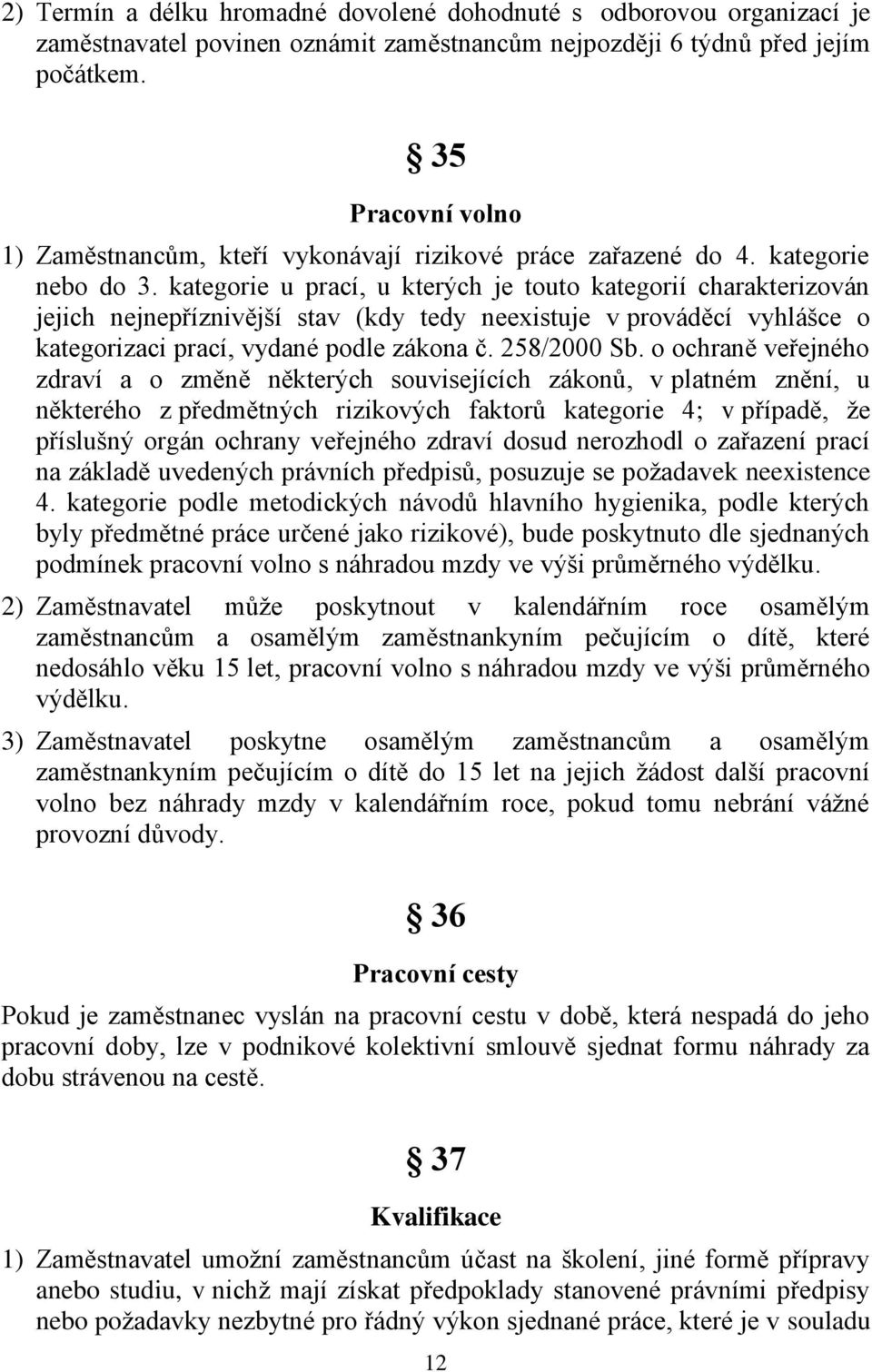 kategorie u prací, u kterých je touto kategorií charakterizován jejich nejnepříznivější stav (kdy tedy neexistuje v prováděcí vyhlášce o kategorizaci prací, vydané podle zákona č. 258/2000 Sb.