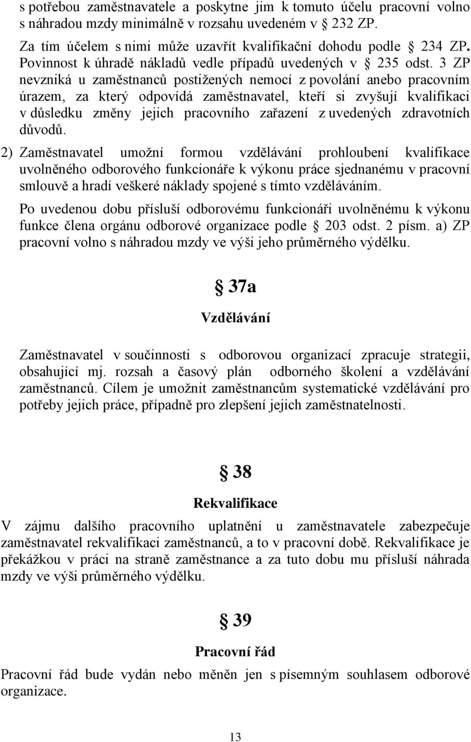 3 ZP nevzniká u zaměstnanců postižených nemocí z povolání anebo pracovním úrazem, za který odpovídá zaměstnavatel, kteří si zvyšují kvalifikaci v důsledku změny jejich pracovního zařazení z uvedených