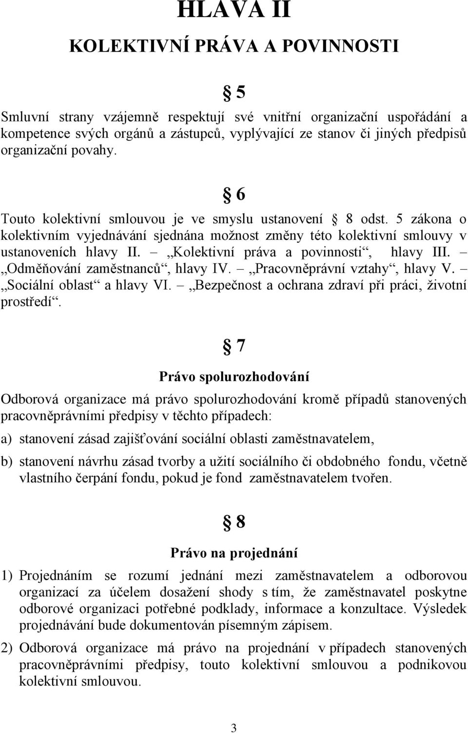 Kolektivní práva a povinnosti, hlavy III. Odměňování zaměstnanců, hlavy IV. Pracovněprávní vztahy, hlavy V. Sociální oblast a hlavy VI. Bezpečnost a ochrana zdraví při práci, životní prostředí.