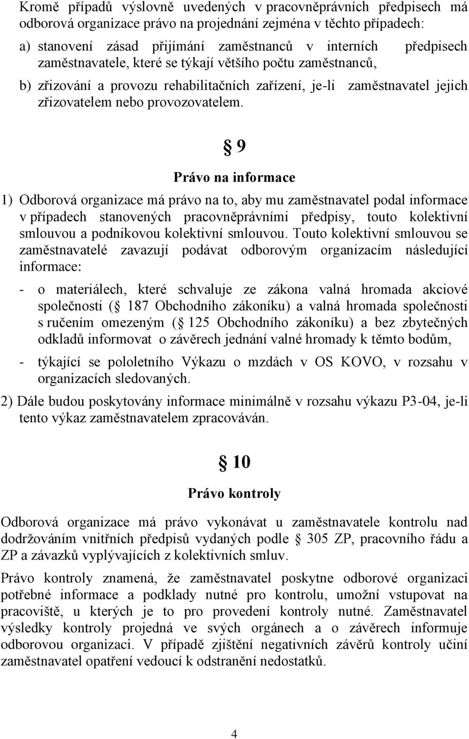 9 Právo na informace 1) Odborová organizace má právo na to, aby mu zaměstnavatel podal informace v případech stanovených pracovněprávními předpisy, touto kolektivní smlouvou a podnikovou kolektivní