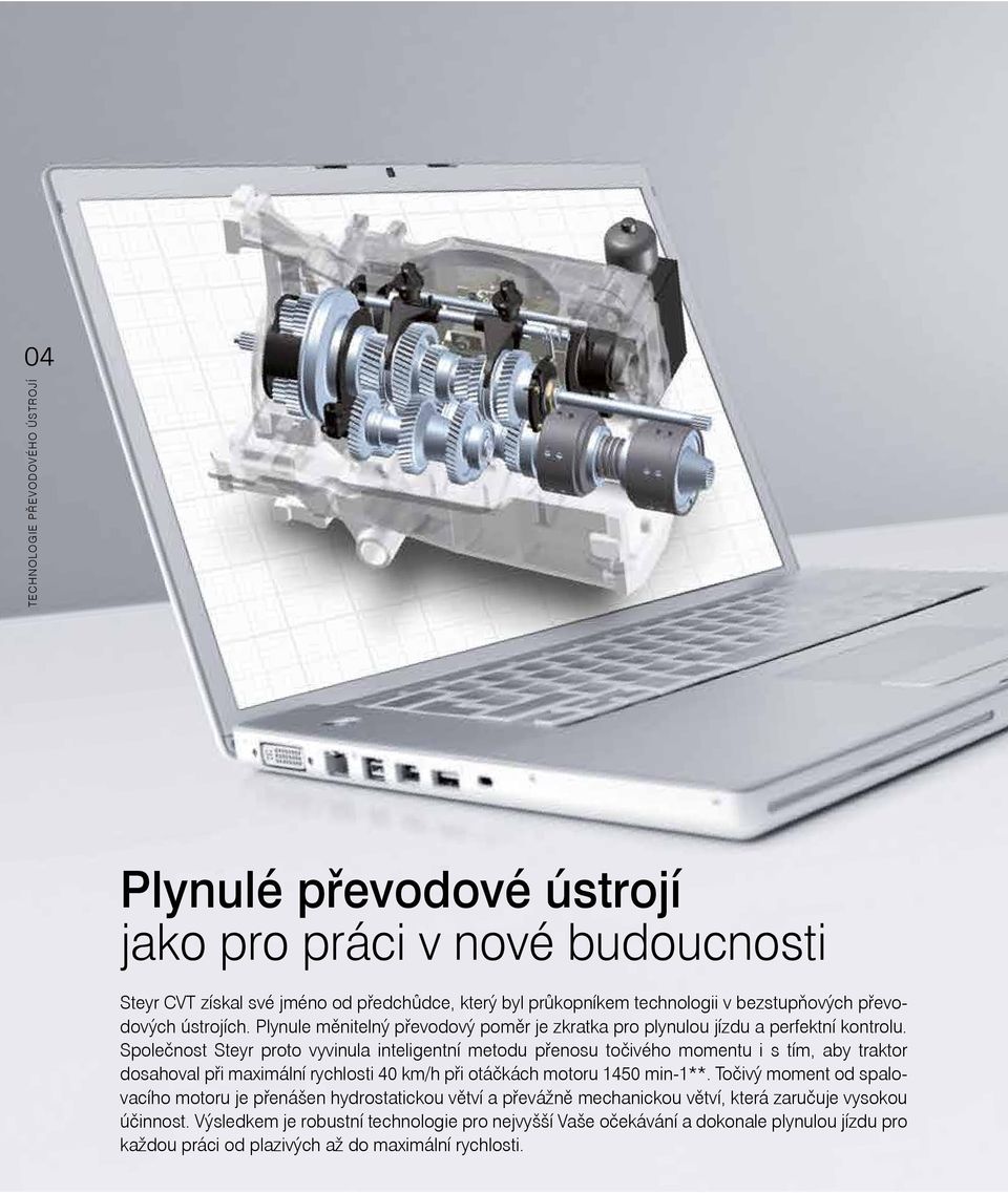 Společnost Steyr proto vyvinula inteligentní metodu přenosu točivého momentu i s tím, aby traktor dosahoval při maximální rychlosti 40 km/h při otáčkách motoru 450 min-**.