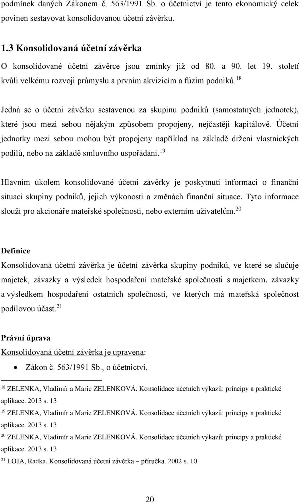 18 Jedná se o účetní závěrku sestavenou za skupinu podniků (samostatných jednotek), které jsou mezi sebou nějakým způsobem propojeny, nejčastěji kapitálově.
