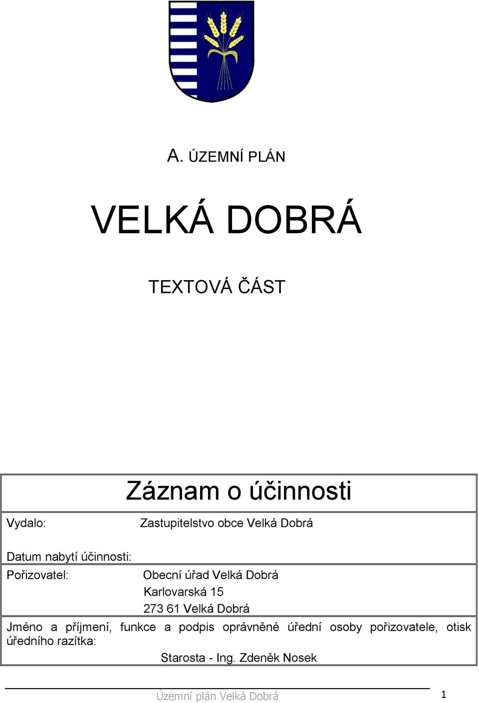 Karlovarská 15 273 61 Velká Dobrá Jméno a příjmení, funkce a podpis oprávněné úřední