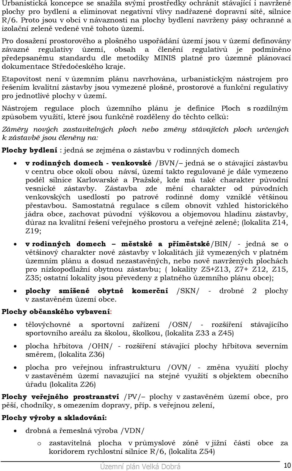 Pro dosažení prostorového a plošného uspořádání území jsou v území definovány závazné regulativy území, obsah a členění regulativů je podmíněno předepsanému standardu dle metodiky MINIS platné pro
