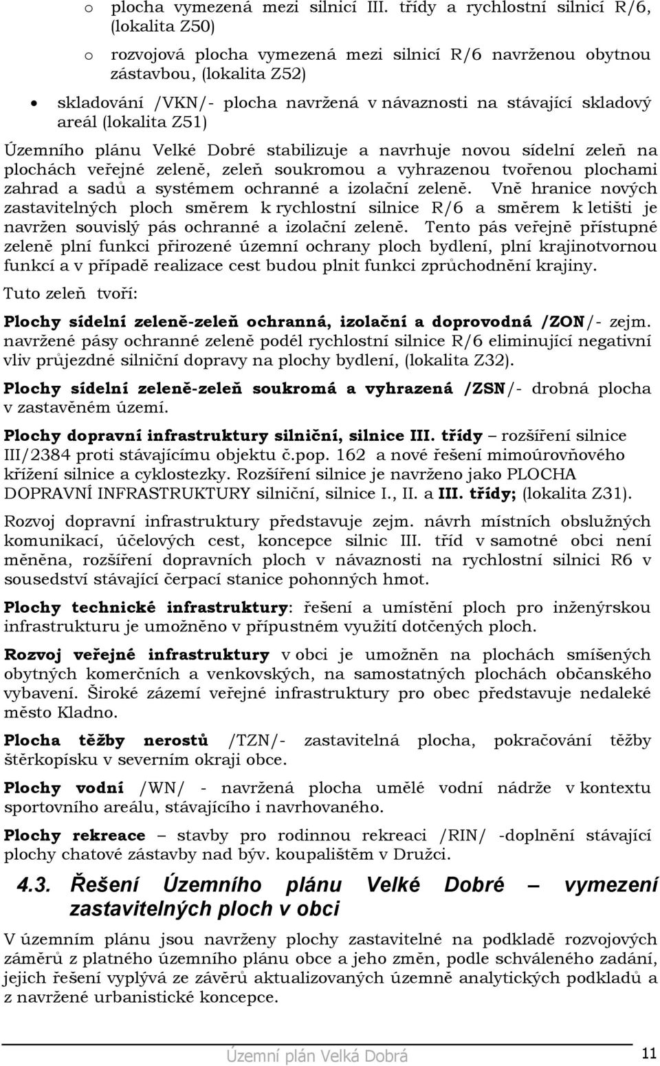skladový areál (lokalita Z51) Územního plánu Velké Dobré stabilizuje a navrhuje novou sídelní zeleň na plochách veřejné zeleně, zeleň soukromou a vyhrazenou tvořenou plochami zahrad a sadů a systémem