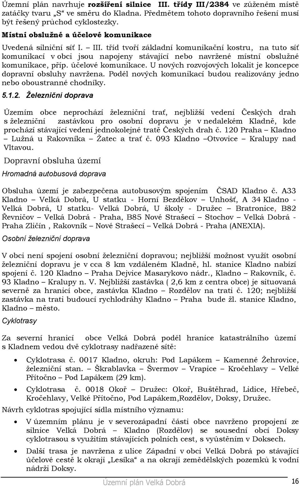 tříd tvoří základní komunikační kostru, na tuto síť komunikací v obci jsou napojeny stávající nebo navržené místní obslužné komunikace, příp. účelové komunikace.