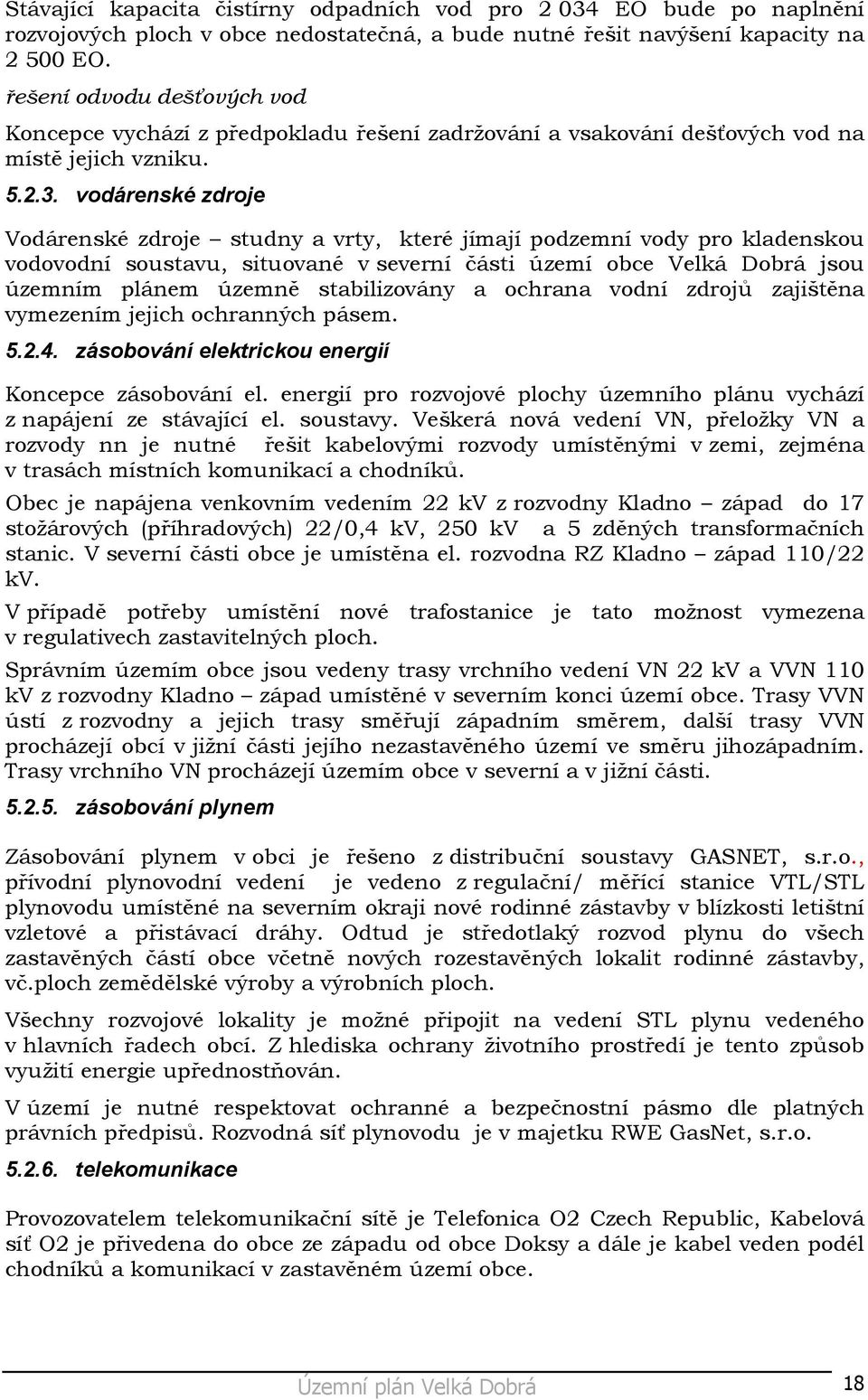 vodárenské zdroje Vodárenské zdroje studny a vrty, které jímají podzemní vody pro kladenskou vodovodní soustavu, situované v severní části území obce Velká Dobrá jsou územním plánem územně