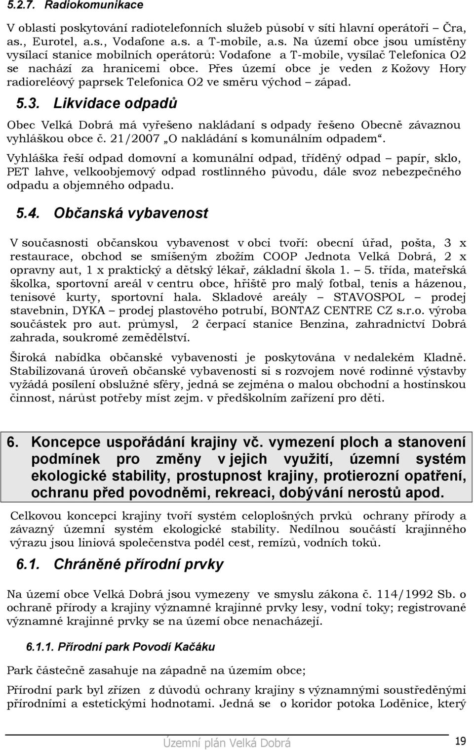 Likvidace odpadů Obec Velká Dobrá má vyřešeno nakládaní s odpady řešeno Obecně závaznou vyhláškou obce č. 21/2007 O nakládání s komunálním odpadem.
