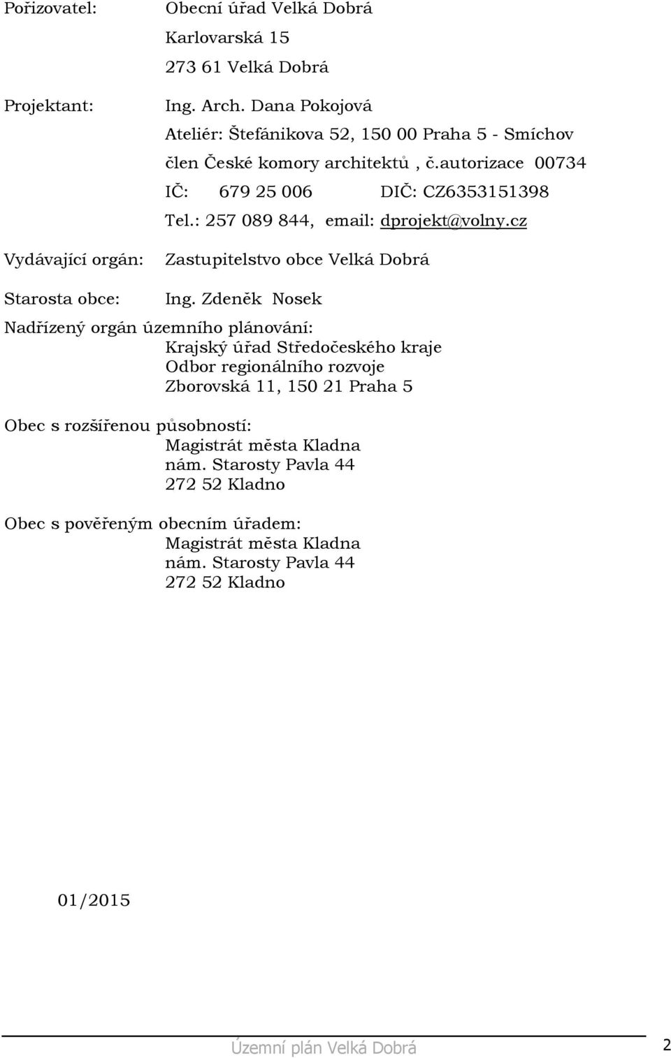 : 257 089 844, email: dprojekt@volny.cz Vydávající orgán: Zastupitelstvo obce Velká Dobrá Starosta obce: Ing.
