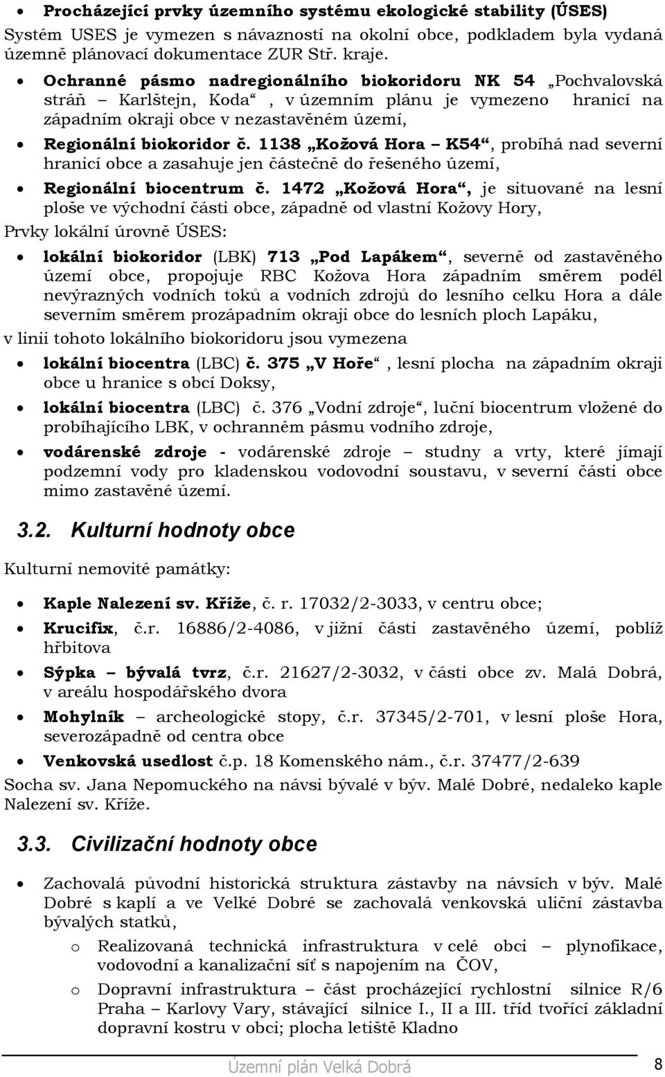 1138 Kožová Hora K54, probíhá nad severní hranicí obce a zasahuje jen částečně do řešeného území, Regionální biocentrum č.