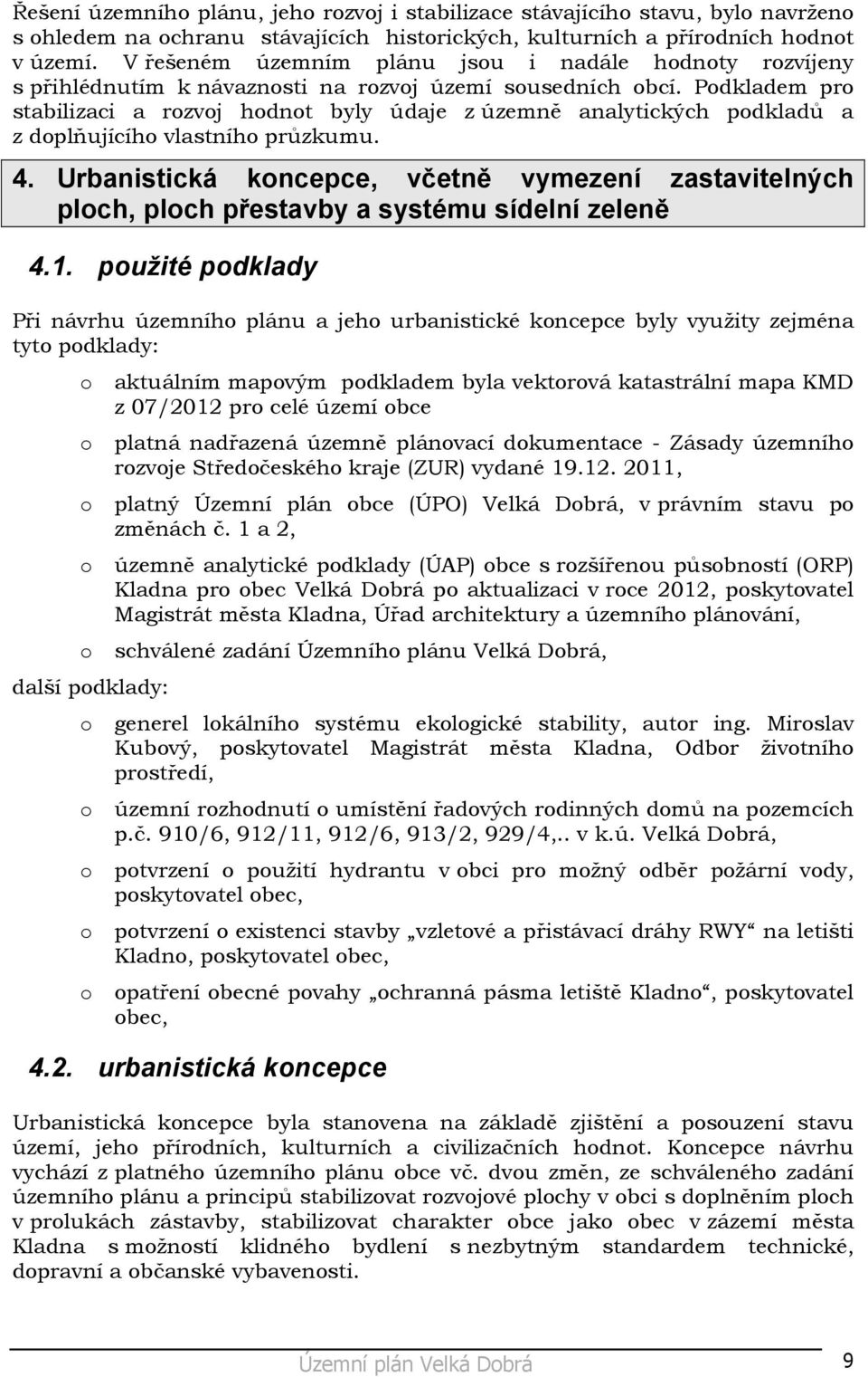 Podkladem pro stabilizaci a rozvoj hodnot byly údaje z územně analytických podkladů a z doplňujícího vlastního průzkumu. 4.