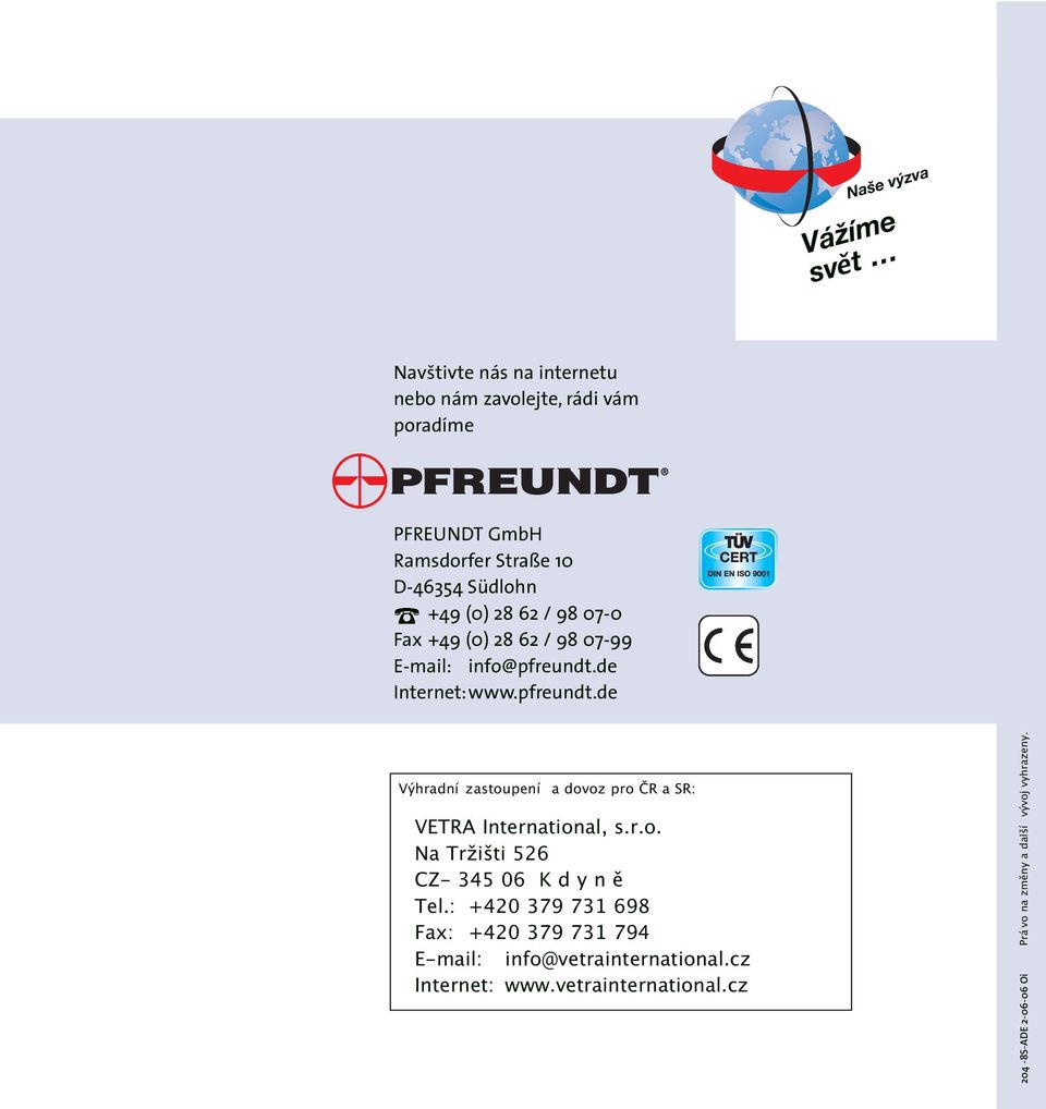 de Internet:www.pfreundt.de Výhradní zastoupení a dovoz pro ČR a SR: VETRA International, s.r.o. Na Tržišti 526 CZ- 345 06 K d y n ě Tel.