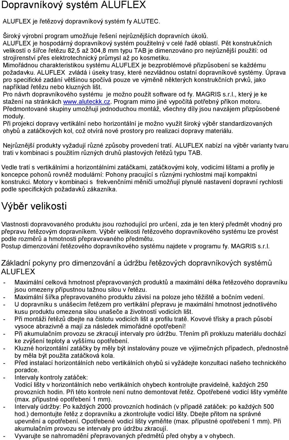 Pět konstrukčních velikostí o šířce řetězu 82,5 až 304,8 mm typu TAB je dimenzováno pro nejrůznější použití: od strojírenství přes elektrotechnický průmysl až po kosmetiku.