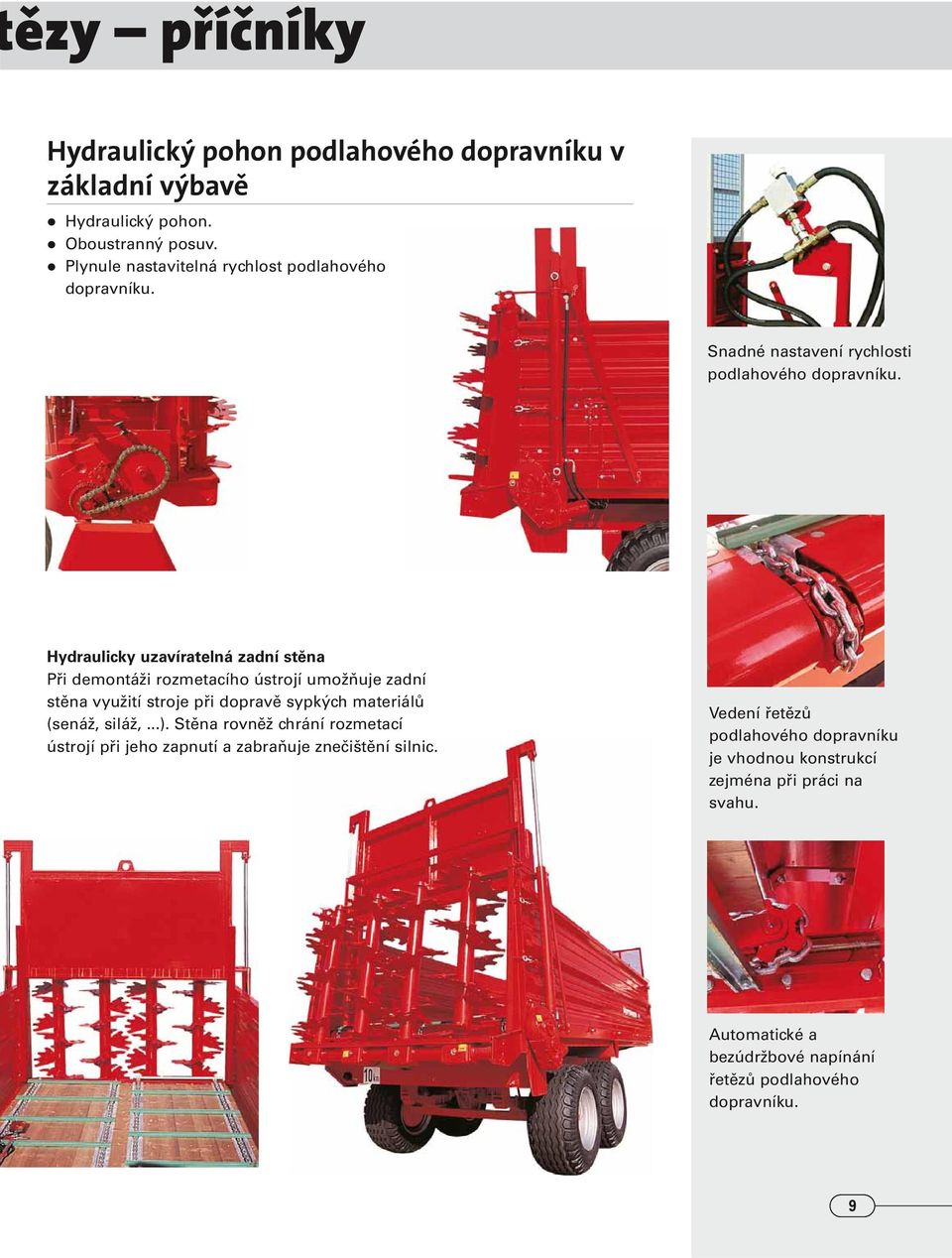 Hydraulicky uzavíratelná zadní stěna Při demontáži rozmetacího ústrojí umožňuje zadní stěna využití stroje při dopravě sypkých materiálů (senáž, siláž,.