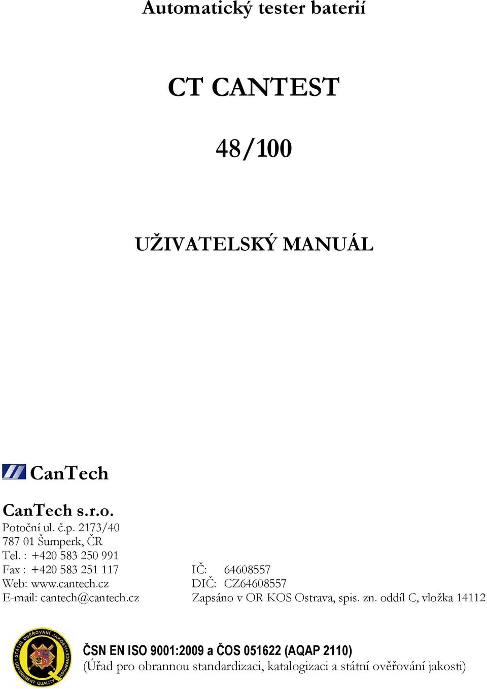cz DIČ: CZ64608557 E-mail: cantech@cantech.cz Zapsáno v OR KOS Ostrava, spis. zn.