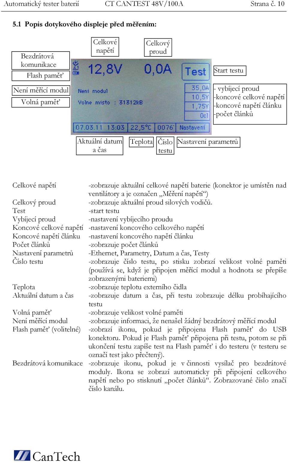napětí článku -počet článků Aktuální datum a čas Teplota Číslo testu Nastavení parametrů Celkové napětí -zobrazuje aktuální celkové napětí baterie (konektor je umístěn nad ventilátory a je označen