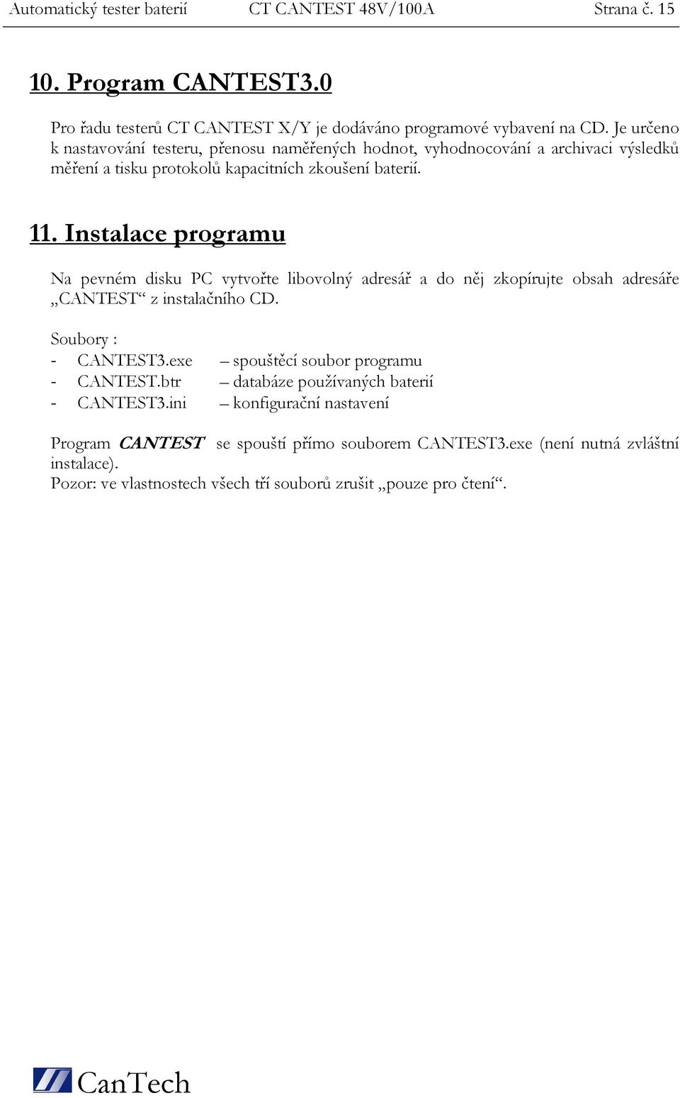 Instalace programu Na pevném disku PC vytvořte libovolný adresář a do něj zkopírujte obsah adresáře CANTEST z instalačního CD. Soubory : - CANTEST3.
