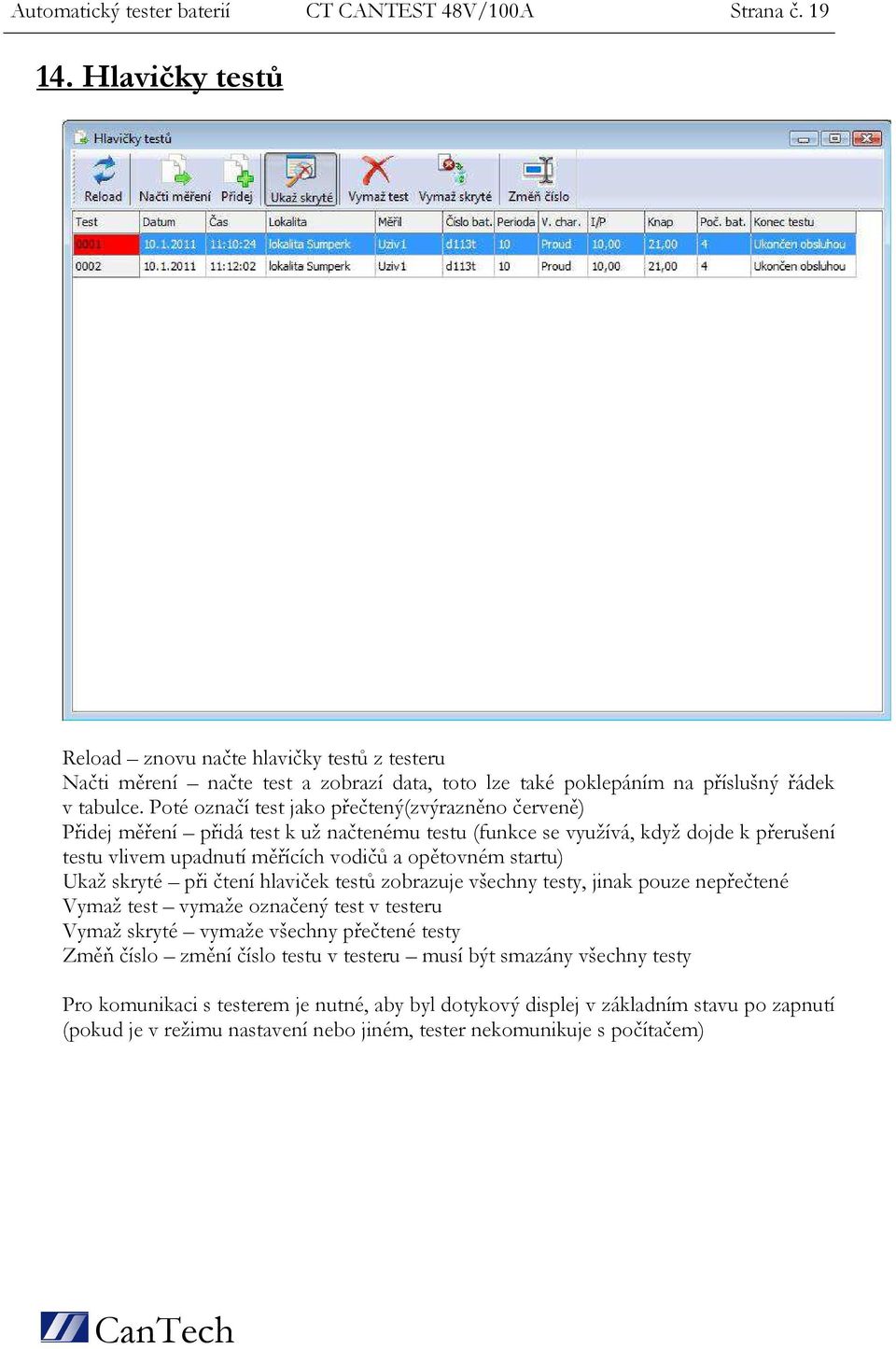 Poté označí test jako přečtený(zvýrazněno červeně) Přidej měření přidá test k už načtenému testu (funkce se využívá, když dojde k přerušení testu vlivem upadnutí měřících vodičů a opětovném startu)